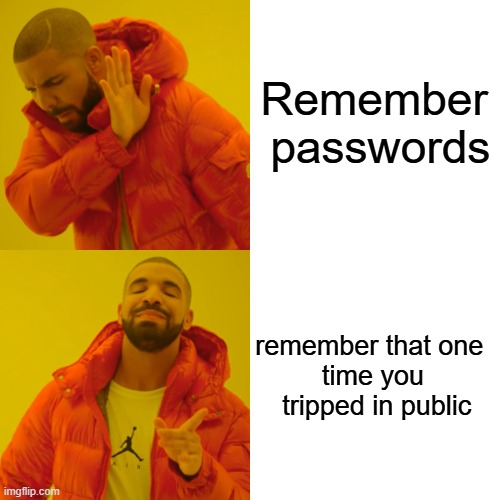 Drake Hotline Bling Meme | Remember
 passwords; remember that one 

time you
 tripped in public | image tagged in memes,drake hotline bling | made w/ Imgflip meme maker