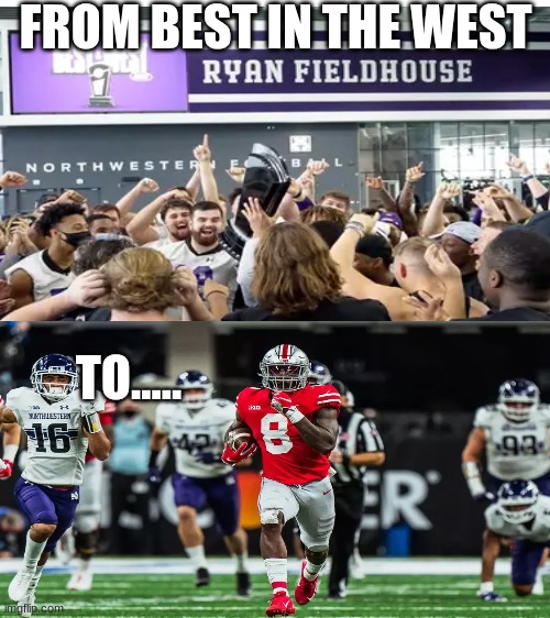Northwestern football meme | FROM BEST IN THE WEST; TO..... | image tagged in memes,college football,northwestern,nfl memes,sports,ohio state buckeyes | made w/ Imgflip meme maker