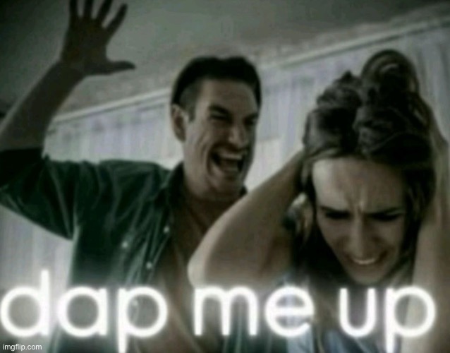 dap me up | image tagged in dap me up | made w/ Imgflip meme maker