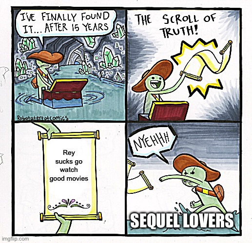 PREQUELS FOREVER!!! | Rey sucks go watch good movies; SEQUEL LOVERS | image tagged in memes,the scroll of truth,star wars sequels | made w/ Imgflip meme maker