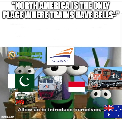 Allow us to introduce ourselves | "NORTH AMERICA IS THE ONLY PLACE WHERE TRAINS HAVE BELLS-" | image tagged in allow us to introduce ourselves | made w/ Imgflip meme maker