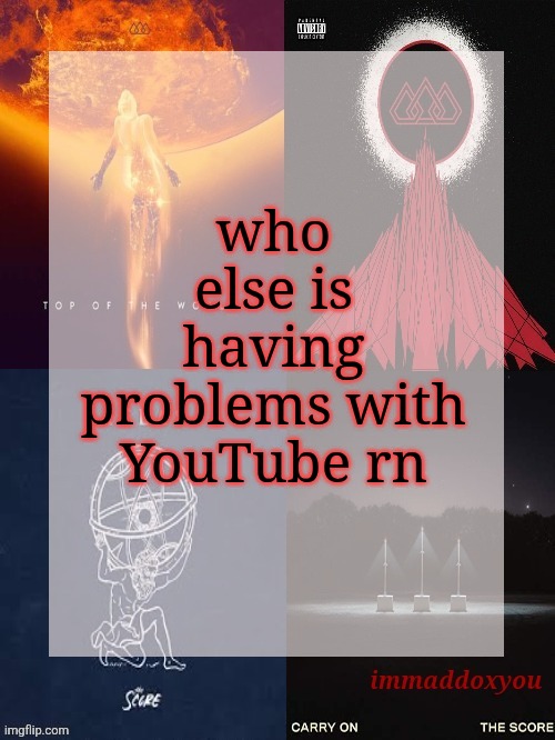 nothing'll work | who else is having problems with YouTube rn | image tagged in immaddoxyou's epic asf the score announcement temp | made w/ Imgflip meme maker