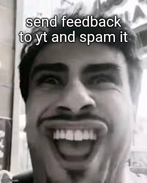 youtube aint workin shit | send feedback to yt and spam it | image tagged in shawarma helween | made w/ Imgflip meme maker