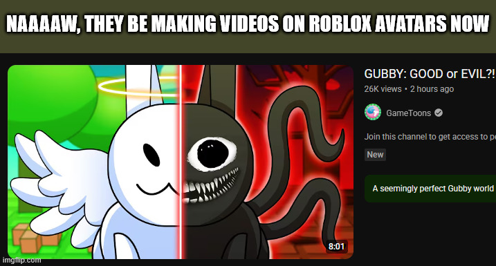 NAAAAW, THEY BE MAKING VIDEOS ON ROBLOX AVATARS NOW | image tagged in gametoons | made w/ Imgflip meme maker