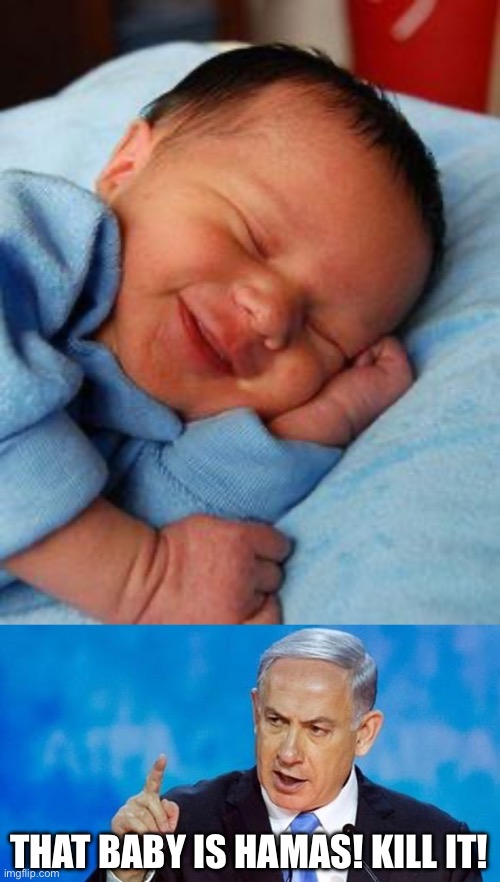 THAT BABY IS HAMAS! KILL IT! | image tagged in sleeping baby laughing,netanyahu | made w/ Imgflip meme maker