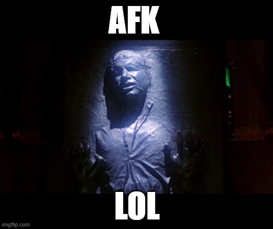 Han is Afk | AFK; LOL | image tagged in han solo,the empire strikes back,star wars | made w/ Imgflip meme maker