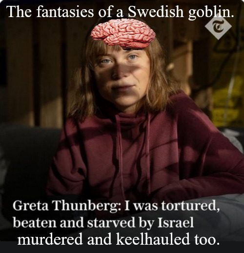 Does Greta deserve her 50 lashes? | The fantasies of a Swedish goblin. murdered and keelhauled too. | image tagged in greta thunberg,boat,israel,gaza,swedish goblin,united nations troll | made w/ Imgflip meme maker