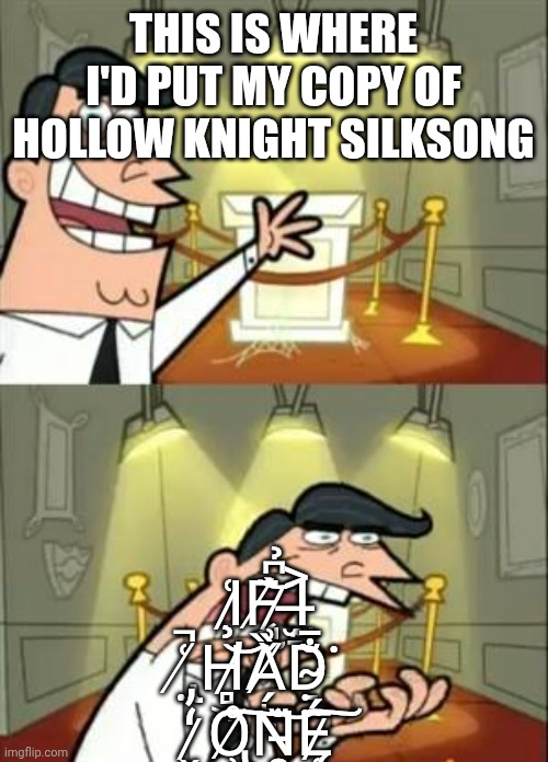 I'm saving for a switch 2 | THIS IS WHERE I'D PUT MY COPY OF HOLLOW KNIGHT SILKSONG; I̷̧͑F̸͔̠̣͝ ̷̨̘̫̀͆̉Ḭ̶̫̠͐ ̸̢̣͑̚H̷̛̻͖͝Ȁ̸̗̙͕̌͗Ḍ̴̠̐̄͘ ̷̬̒̓O̸̢̹͖̊͠N̵̯͎̆͝Ę̷̜̈́͠ | image tagged in memes,this is where i'd put my trophy if i had one,hollow knight silksong | made w/ Imgflip meme maker
