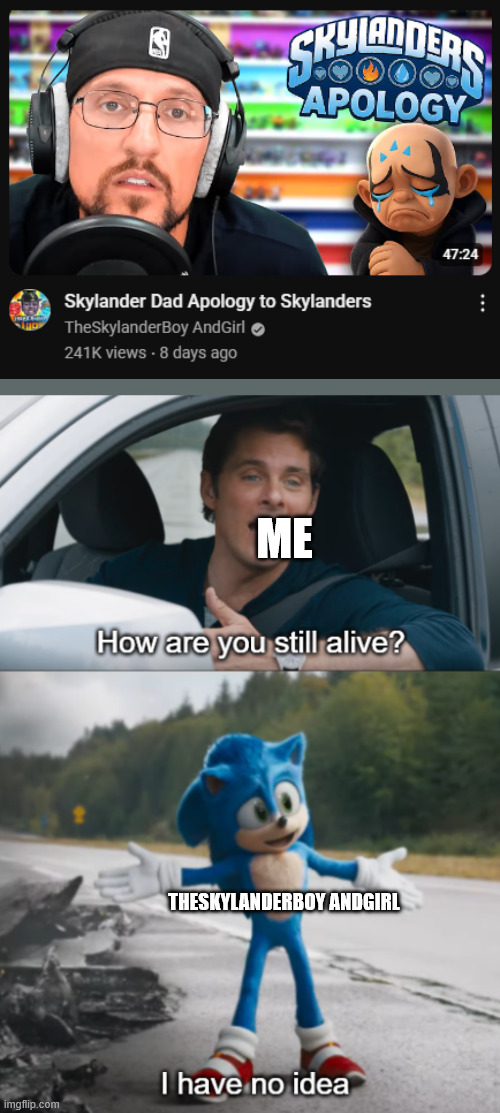 im also sensing A.I on that very thumbnail too (also who remembers Skylanders?) | ME; THESKYLANDERBOY ANDGIRL | image tagged in sonic how are you still alive,skylanders | made w/ Imgflip meme maker