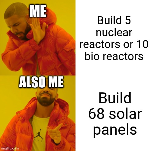 Drake Hotline Bling Meme | ME; Build 5 nuclear reactors or 10 bio reactors; ALSO ME; Build 68 solar panels | image tagged in memes,drake hotline bling | made w/ Imgflip meme maker
