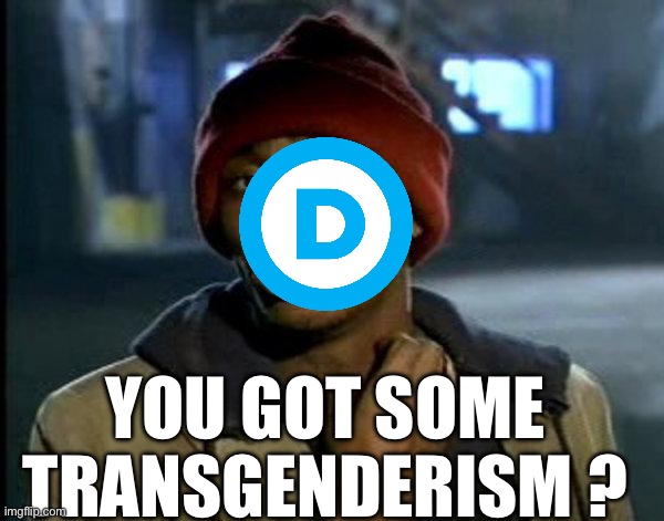 Dems have trans addiction | YOU GOT SOME TRANSGENDERISM ? | image tagged in dave chappelle,transgender,politics,political meme,democrats,liberals | made w/ Imgflip meme maker
