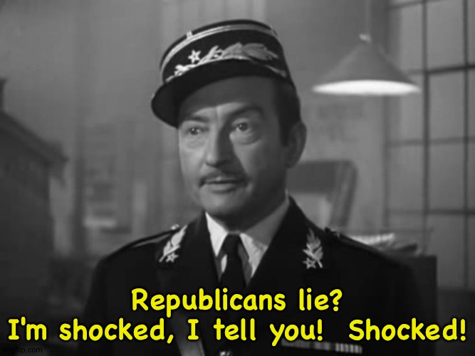 Captain Renault is shocked to find Claude Rains gambling in Casa | Republicans lie?
I'm shocked, I tell you!  Shocked! | image tagged in captain renault is shocked to find claude rains gambling in casa | made w/ Imgflip meme maker