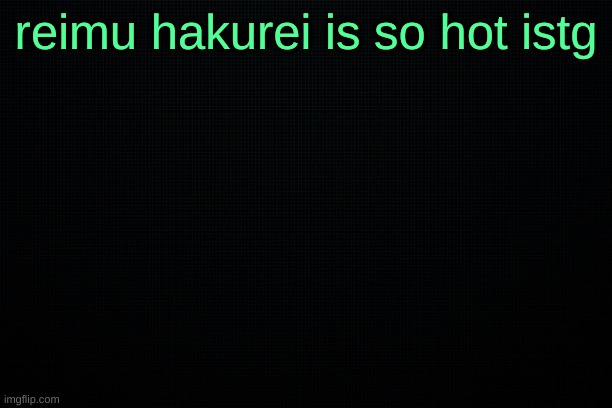 not the user... | reimu hakurei is so hot istg | image tagged in the black | made w/ Imgflip meme maker