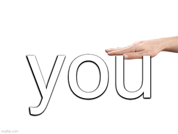 Blank White Template | you | image tagged in blank white template | made w/ Imgflip meme maker
