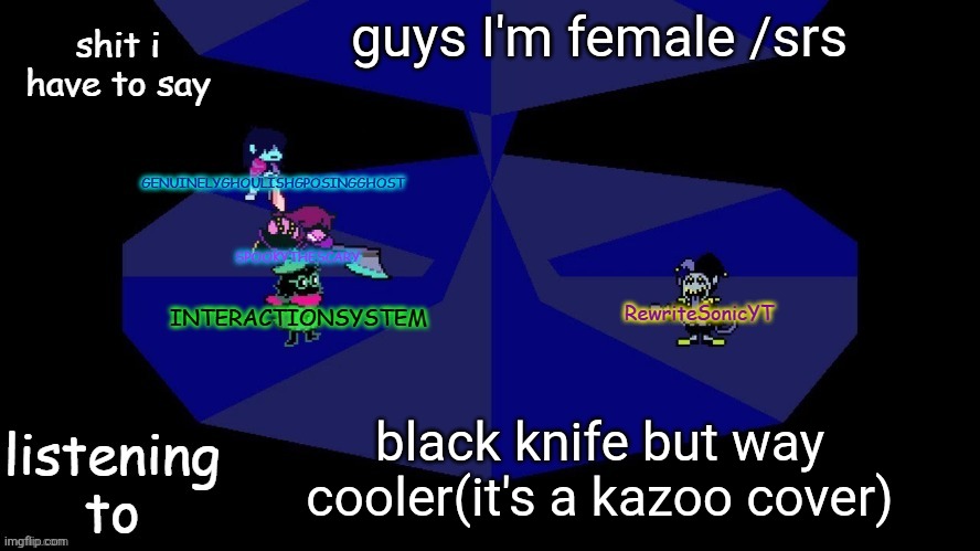 women | guys I'm female /srs; black knife but way cooler(it's a kazoo cover) | image tagged in system rewrite bob and posing alien shared temp | made w/ Imgflip meme maker