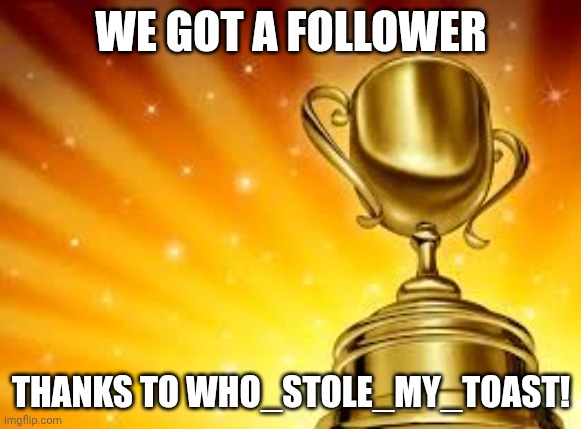 our 3rd follower | WE GOT A FOLLOWER; THANKS TO WHO_STOLE_MY_TOAST! | image tagged in award,thanks | made w/ Imgflip meme maker