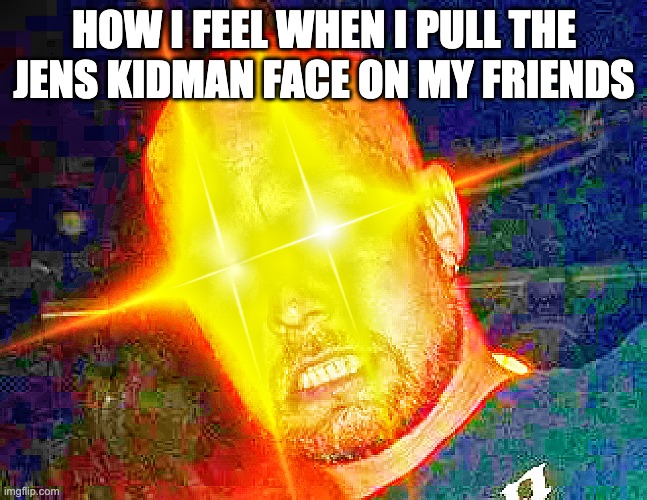 Jens Kidman Face | HOW I FEEL WHEN I PULL THE JENS KIDMAN FACE ON MY FRIENDS | image tagged in memes,metal,meshuggah,funny,fun | made w/ Imgflip meme maker
