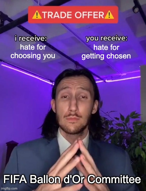 the golden ball is just a prop dw | hate for choosing you; hate for getting chosen; FIFA Ballon d'Or Committee | image tagged in trade offer | made w/ Imgflip meme maker
