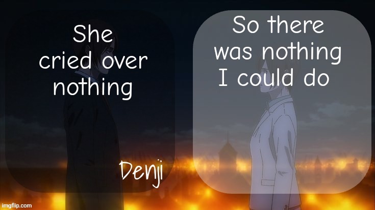 Ig I'll just miss her, even though she hasn't really gone | So there was nothing I could do; She cried over nothing | image tagged in denji shared aot announcement template | made w/ Imgflip meme maker