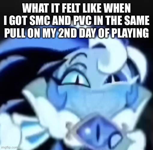 My cousin threatens she’ll steal my acct | WHAT IT FELT LIKE WHEN I GOT SMC AND PVC IN THE SAME PULL ON MY 2ND DAY OF PLAYING | image tagged in happy shadow milk cookie | made w/ Imgflip meme maker