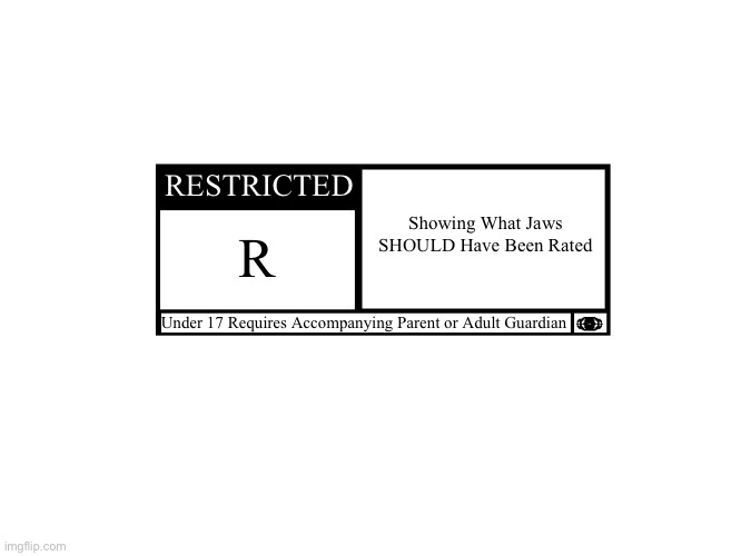 Agree or Disagree? | RESTRICTED; Showing What Jaws SHOULD Have Been Rated; R; Under 17 Requires Accompanying Parent or Adult Guardian | image tagged in mpaa movie rating | made w/ Imgflip meme maker
