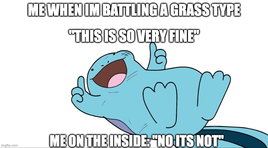 fighting grass types when youre a water/ground type | ME WHEN IM BATTLING A GRASS TYPE; "THIS IS SO VERY FINE"; ME ON THE INSIDE: "NO ITS NOT" | image tagged in jaiden quagsire thumbs up,pokemon battle | made w/ Imgflip meme maker