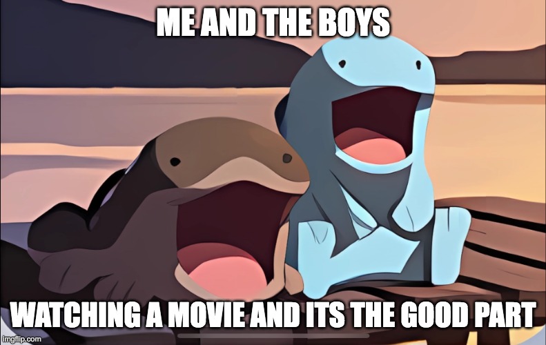 when you watch the epic part of the movie | ME AND THE BOYS; WATCHING A MOVIE AND ITS THE GOOD PART | image tagged in clodsire,pokemon,movies | made w/ Imgflip meme maker