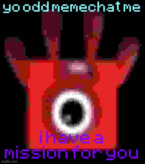 low quality upside down one | yo odd memechat me; i have a mission for you | image tagged in low quality upside down one | made w/ Imgflip meme maker