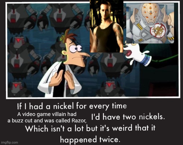 Doof If I had a Nickel | A video game villain had a buzz cut and was called Razor, | image tagged in doof if i had a nickel | made w/ Imgflip meme maker