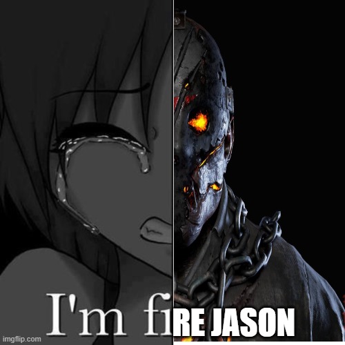 I'm fire jason | RE JASON | image tagged in i'm fi | made w/ Imgflip meme maker