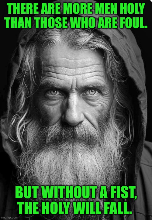 THERE ARE MORE MEN HOLY THAN THOSE WHO ARE FOUL. BUT WITHOUT A FIST, THE HOLY WILL FALL. | image tagged in homeless cardboard | made w/ Imgflip meme maker