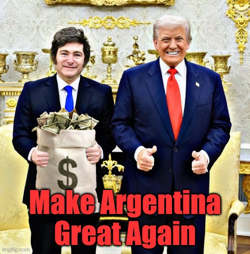 Make Argentina Great Again | Make Argentina Great Again | image tagged in trump,gop,maga,nazis,fascists,argentina | made w/ Imgflip meme maker
