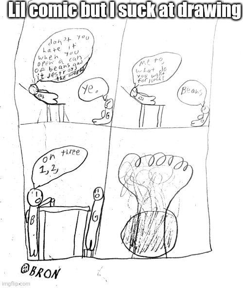 Lil comic but I suck at drawing | made w/ Imgflip meme maker