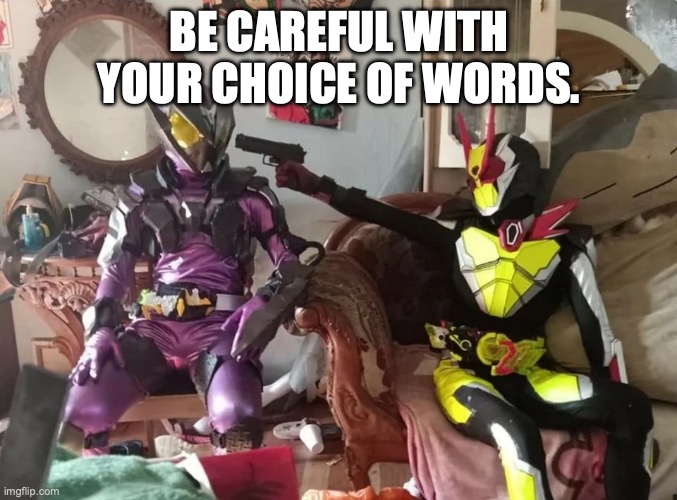 You're in the Danger zone, Horobi. | BE CAREFUL WITH YOUR CHOICE OF WORDS. | image tagged in kamen rider zero-two aiming gun at horobi | made w/ Imgflip meme maker
