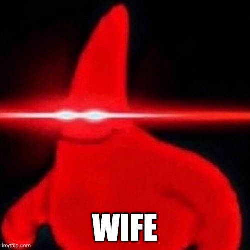 Calling online women WIFE be like | WIFE | image tagged in patrick red eye meme | made w/ Imgflip meme maker
