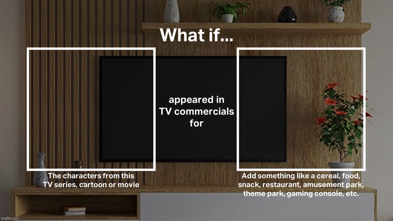 Characters in TV Commercial Meme Template | image tagged in characters in tv commercial meme template | made w/ Imgflip meme maker