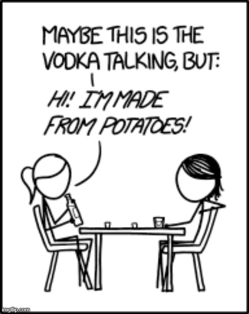 "Or whatever's handy! I'm pretty much pure alcohol and water, so it doesn't really matter!" | image tagged in vodka,talking,possesed,potatoes,alcohol,water | made w/ Imgflip meme maker