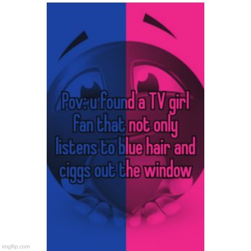 image tagged in tv girl | made w/ Imgflip meme maker