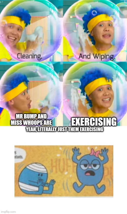 Literally just them exercising | MR BUMP AND MISS WHOOPS ARE; EXERCISING; YEAH, LITERALLY JUST THEM EXERCISING | image tagged in ruin this fill in meme 96,mr men,little miss,excercise,deviantart,oh wow are you actually reading these tags | made w/ Imgflip meme maker