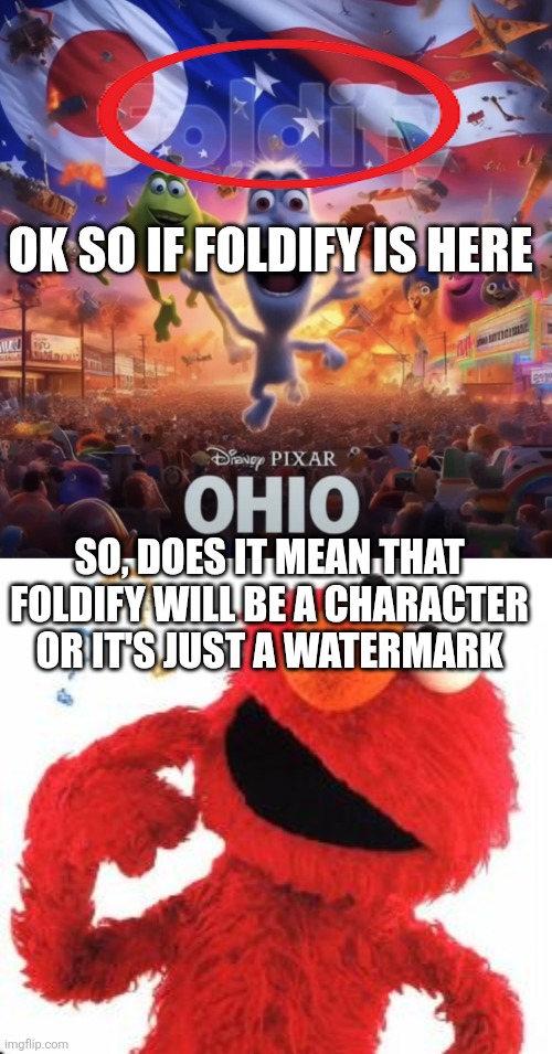 OK SO IF FOLDIFY IS HERE; SO, DOES IT MEAN THAT FOLDIFY WILL BE A CHARACTER OR IT'S JUST A WATERMARK | image tagged in ohio,elmo questions,question,ohio state,oh wow are you actually reading these tags | made w/ Imgflip meme maker