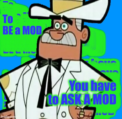 mason | To BE a MOD You have to ASK A MOD | image tagged in mason | made w/ Imgflip meme maker