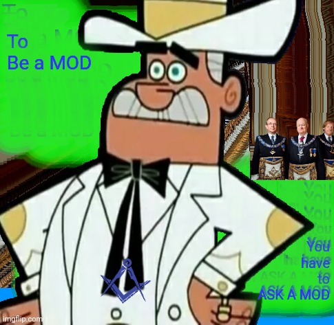 2B1 - Ask 1 | To Be a MOD; You have to ASK A MOD | image tagged in mason,real_everyones_a_mod,not all good men can be mods,imgflipinati,illuminati confirmed,memes | made w/ Imgflip meme maker