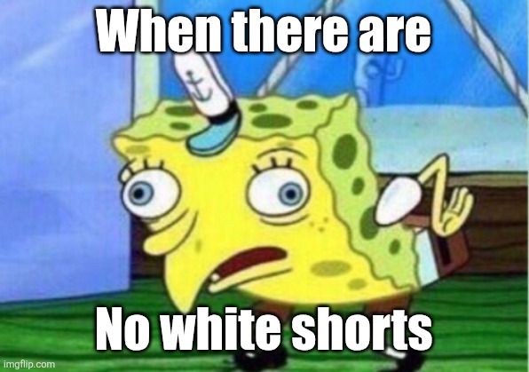 We don't have to find the real one | When there are; No white shorts | image tagged in memes,mocking spongebob,idiot,idiot skull,bruh | made w/ Imgflip meme maker
