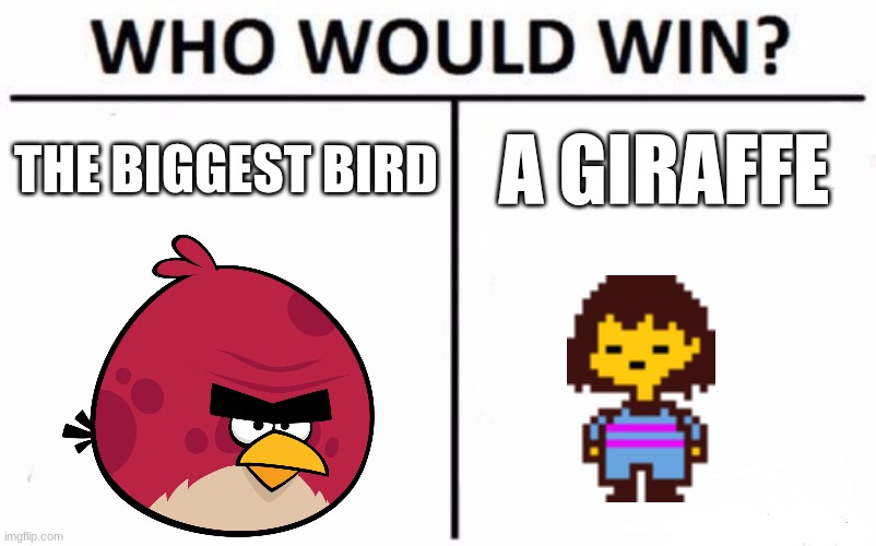 be honest | THE BIGGEST BIRD; A GIRAFFE | image tagged in memes,who would win,funny | made w/ Imgflip meme maker