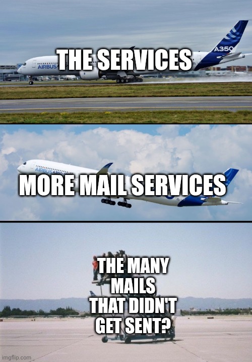 Plane forgot passengers | THE SERVICES; MORE MAIL SERVICES; THE MANY MAILS THAT DIDN'T GET SENT? | image tagged in plane forgot passengers,meme,memes,mails,be like,shitpost | made w/ Imgflip meme maker