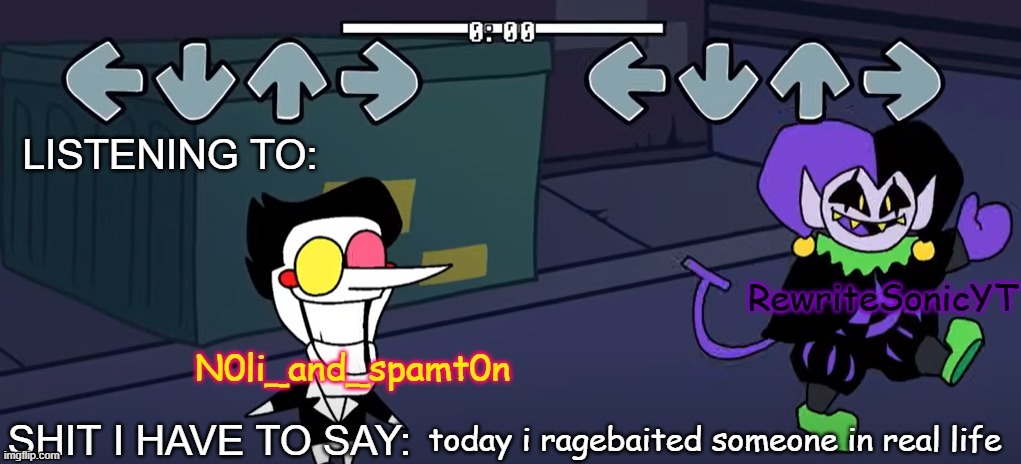 rewrite and noil_spamton annoucement temp | today i ragebaited someone in real life | image tagged in rewrite and noil_spamton annoucement temp | made w/ Imgflip meme maker