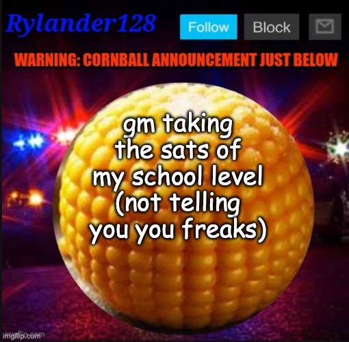 Cornball Announcement V2 | gm taking the sats of my school level (not telling you you freaks) | image tagged in cornball announcement v2 | made w/ Imgflip meme maker
