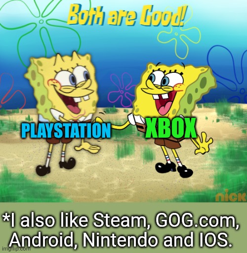both are good | PLAYSTATION; XBOX; *I also like Steam, GOG.com, Android, Nintendo and IOS. | image tagged in both are good,playstation,xbox,nintendo,video games,computers | made w/ Imgflip meme maker