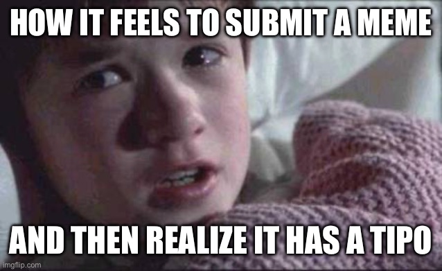 Goddamn it | HOW IT FEELS TO SUBMIT A MEME; AND THEN REALIZE IT HAS A TIPO | image tagged in memes,i see dead people | made w/ Imgflip meme maker