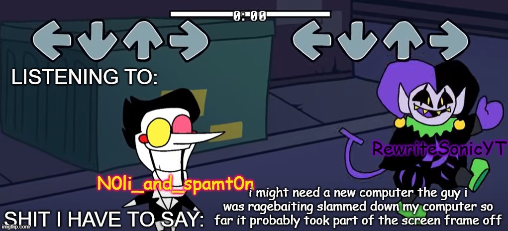 ima need to copy my google email 1st so i can access my channel | i might need a new computer the guy i was ragebaiting slammed down my computer so far it probably took part of the screen frame off | image tagged in rewrite and noil_spamton annoucement temp | made w/ Imgflip meme maker